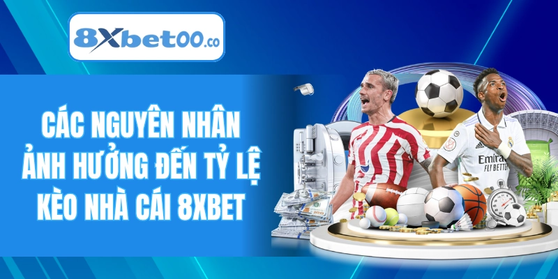 Nguyên nhân ảnh hưởng đến tỷ lệ kèo nhà cái 8XBET