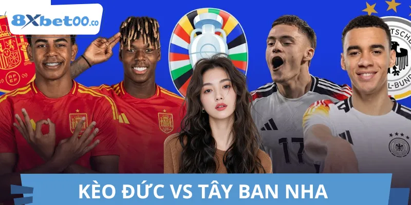 Kèo Đức Vs Tây Ban Nha 8XBET Ai Thắng? Phân Tích Chuyên Sâu