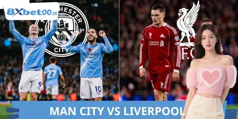 Soi Kèo Man City VS Liverpool 8XBET Chuẩn Nhất 2026
