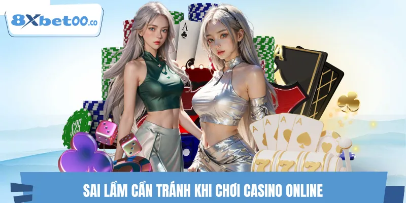 Tổng hợp sai lầm phổ biến khiến người chơi Casino dễ thất bại 