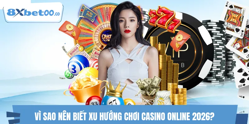 Lợi ích khi cập nhật xu hướng chơi casino online 2026